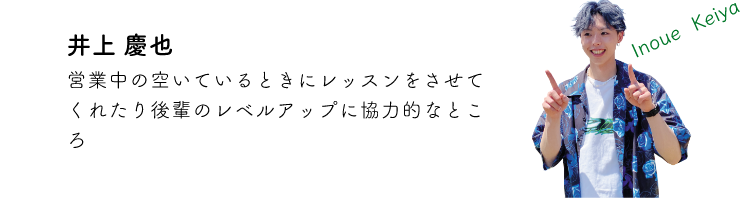 井上慶也 営業中の空いているときにレッスンをさせてくれたり後輩のレベルアップに協力的なところ