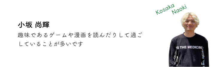 小坂尚輝 趣味であるゲームや漫画を読んだりして過ごしていることが多いです。